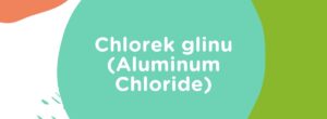 Chlorek glinu (Aluminum Chloride) w kosmetykach – zastosowanie i bezpieczeństwo